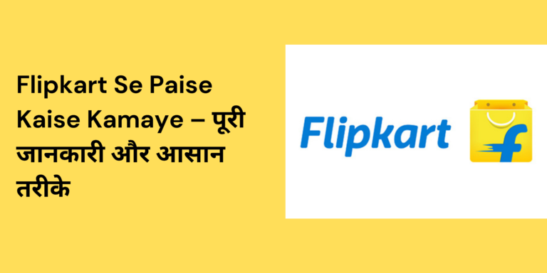 Flipkart Se Paise Kaise Kamaye – पूरी जानकारी और आसान तरीके